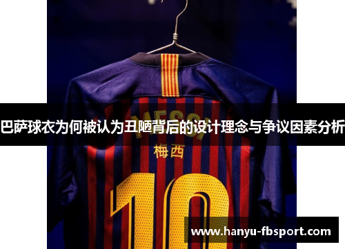 巴萨球衣为何被认为丑陋背后的设计理念与争议因素分析