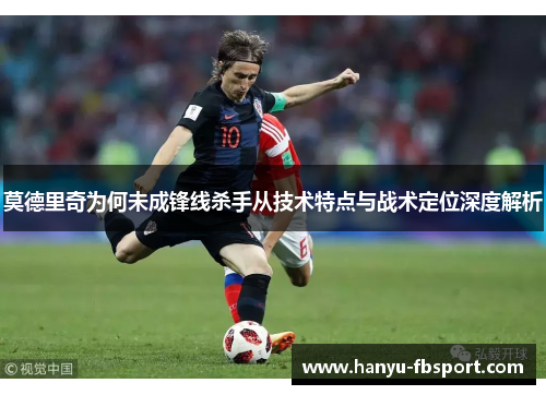 莫德里奇为何未成锋线杀手从技术特点与战术定位深度解析