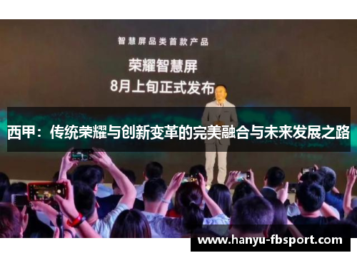 西甲：传统荣耀与创新变革的完美融合与未来发展之路