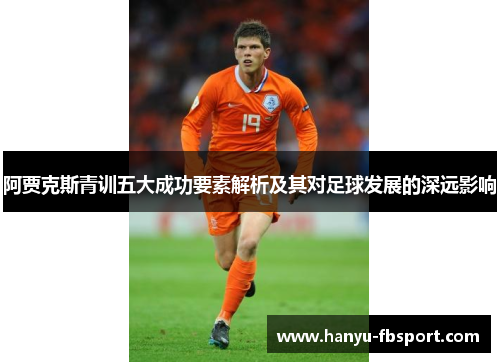 阿贾克斯青训五大成功要素解析及其对足球发展的深远影响 阿贾克斯青训五大成功要素解析及其对足球发展的深远影响