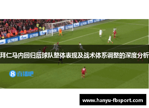 拜仁马内回归后球队整体表现及战术体系调整的深度分析