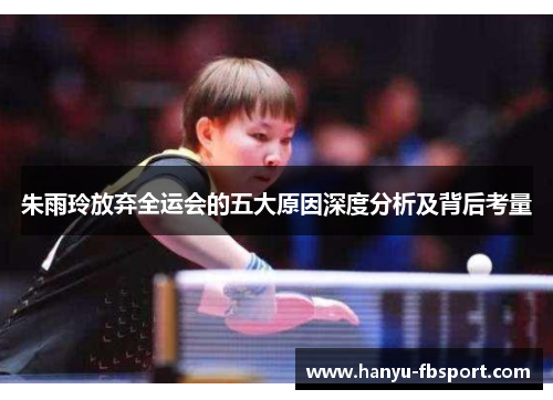 朱雨玲放弃全运会的五大原因深度分析及背后考量 朱雨玲放弃全运会的五大原因深度分析及背后考量
