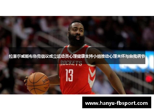 拉塞尔威斯布鲁克倡议成立运动员心理健康支持小组推动心理关怀与自我调节