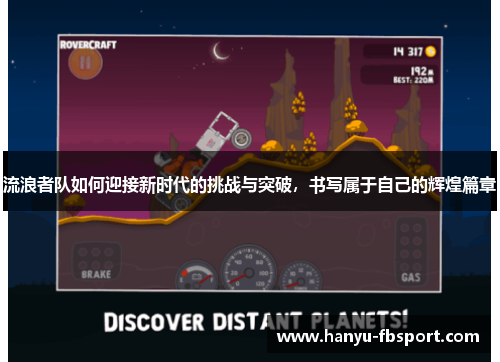 流浪者队如何迎接新时代的挑战与突破，书写属于自己的辉煌篇章