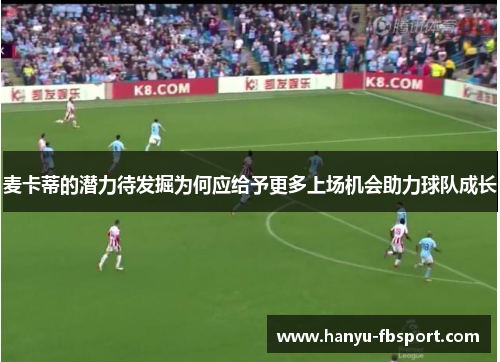 麦卡蒂的潜力待发掘为何应给予更多上场机会助力球队成长
